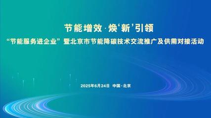 節(jié)能服務(wù)進企業(yè) 北京市成功舉辦節(jié)能降碳技術(shù)交流推廣及供需對接活動